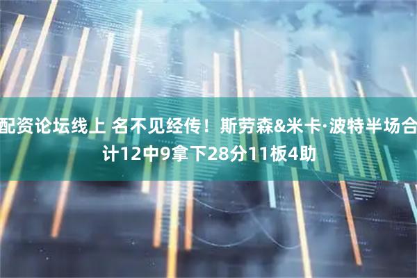 配资论坛线上 名不见经传！斯劳森&米卡·波特半场合计12中9拿下28分11板4助